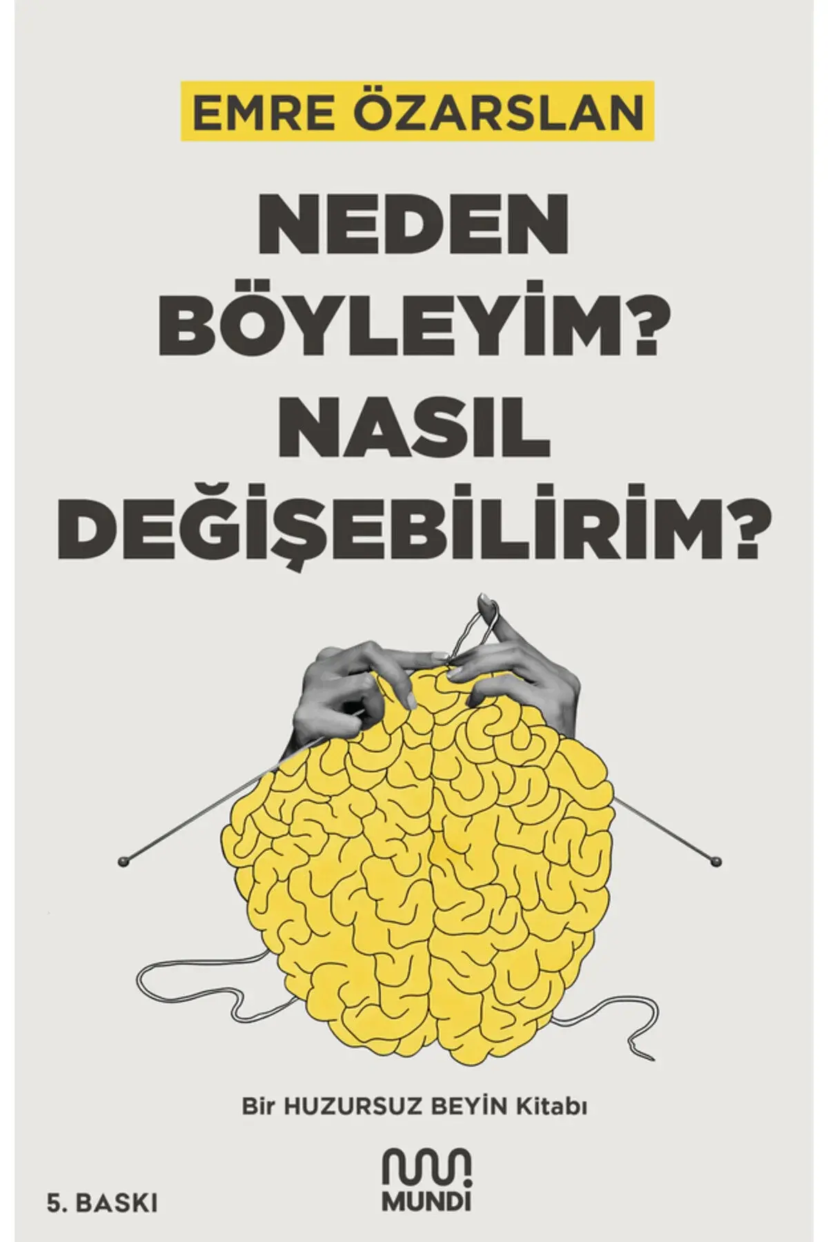 Neden Böyleyim? Nasıl Değişebilirim? Bir Huzursuz Beyin Kitabı