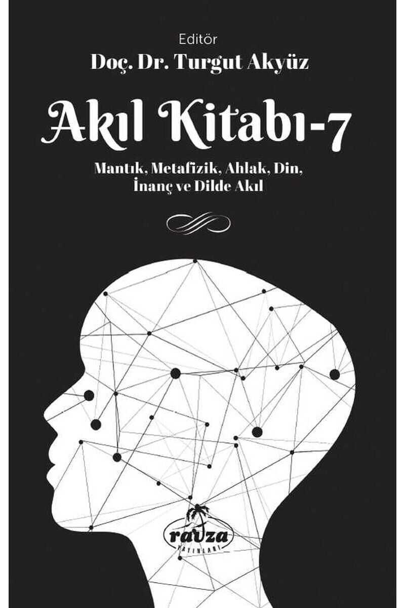 Akıl Kitabı – 7;Mantık, Metafizik, Ahlak, Din, İnanç ve Dilde Akıl