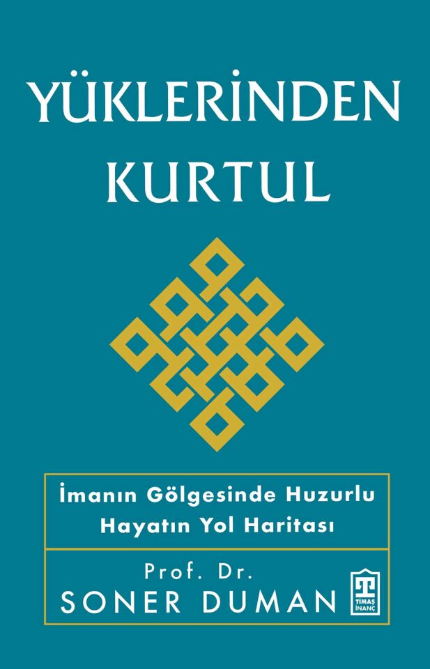 Yüklerinden Kurtul - İmanın Gölgesinde Huzurlu Hayatın Yol Haritası