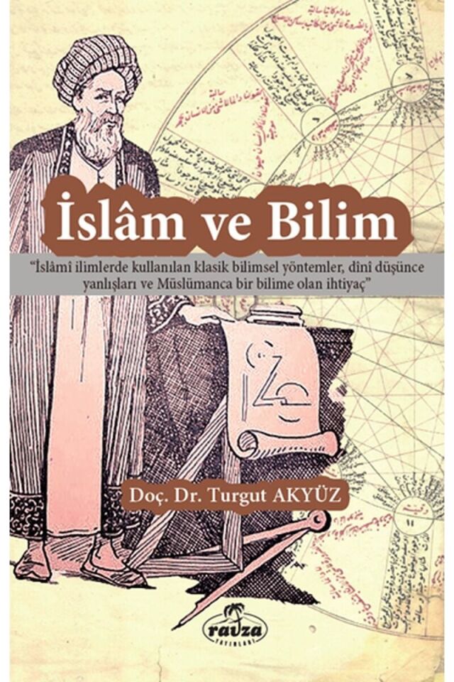 İslam ve Bilim;''İslami İlimlerde Kullanılan Klasik Bilimsel Yöntemler, Dini Düşünce Yanlışları ve Müslümanca Bir Bilime Olan İhtiyaç''
