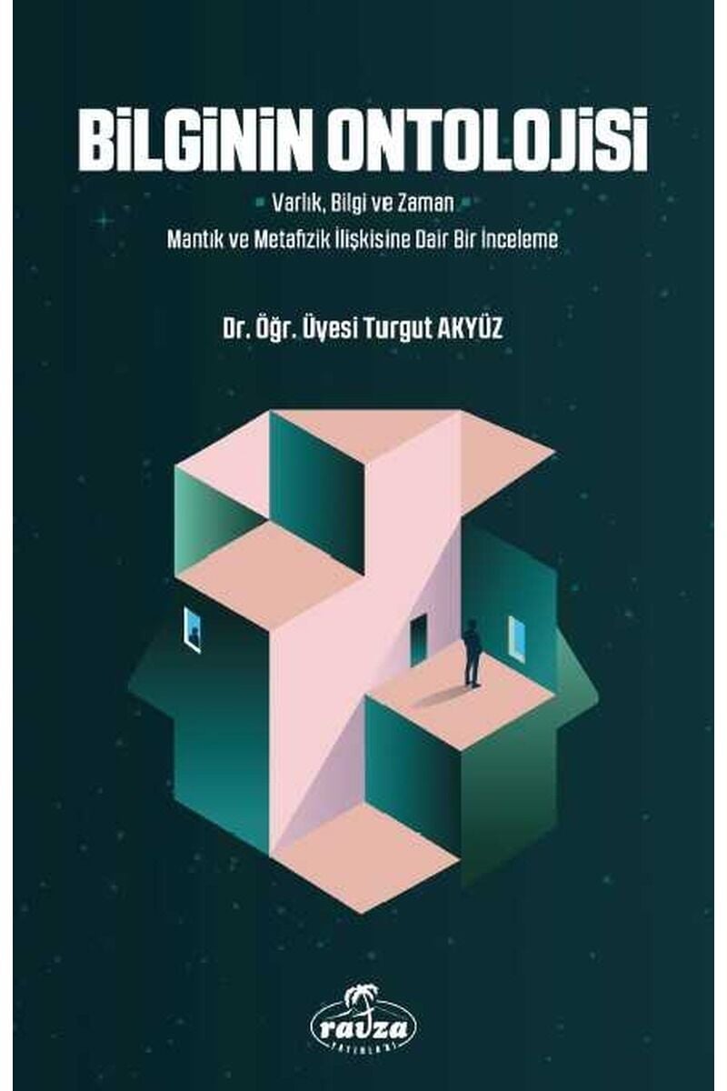 Bilginin Ontolojisi; Varlık, Bilgi ve Zaman - Mantık ve Metafizik İlişkisine Dair Bir İnceleme